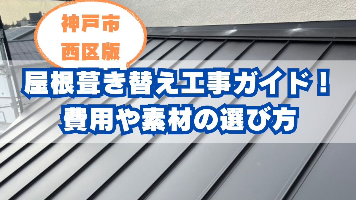 神戸市西区の屋根葺き替えガイド!費用・素材の選定で後悔しないための考え方